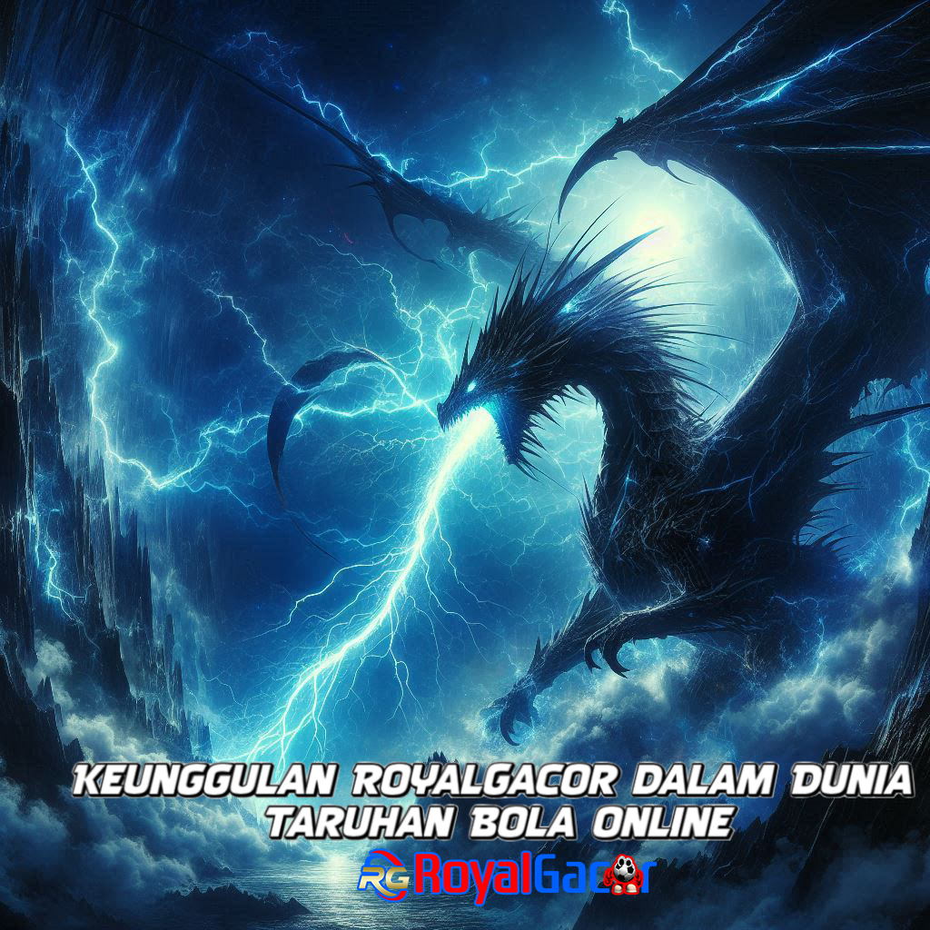 Keunggulan RoyalGacor dalam Dunia Taruhan Bola Online