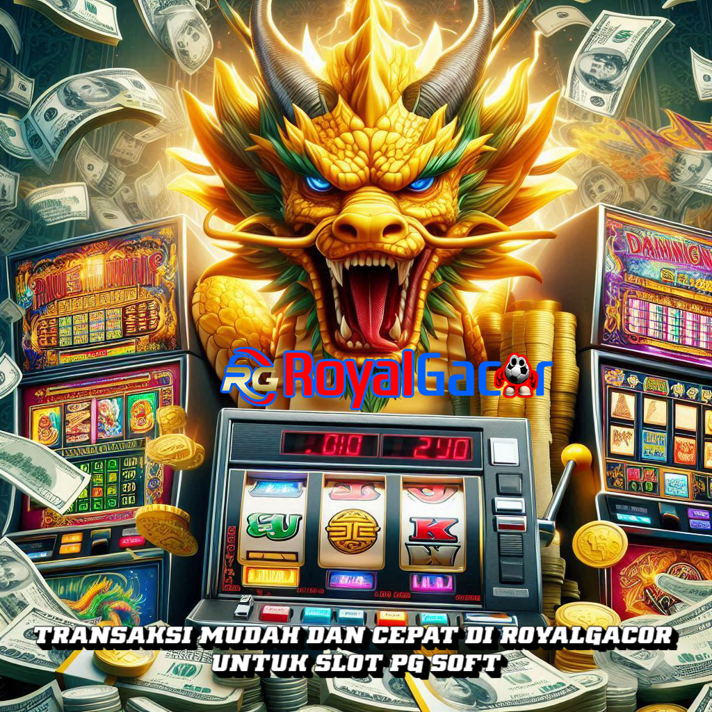 Transaksi Mudah dan Cepat di RoyalGacor untuk Slot PG Soft