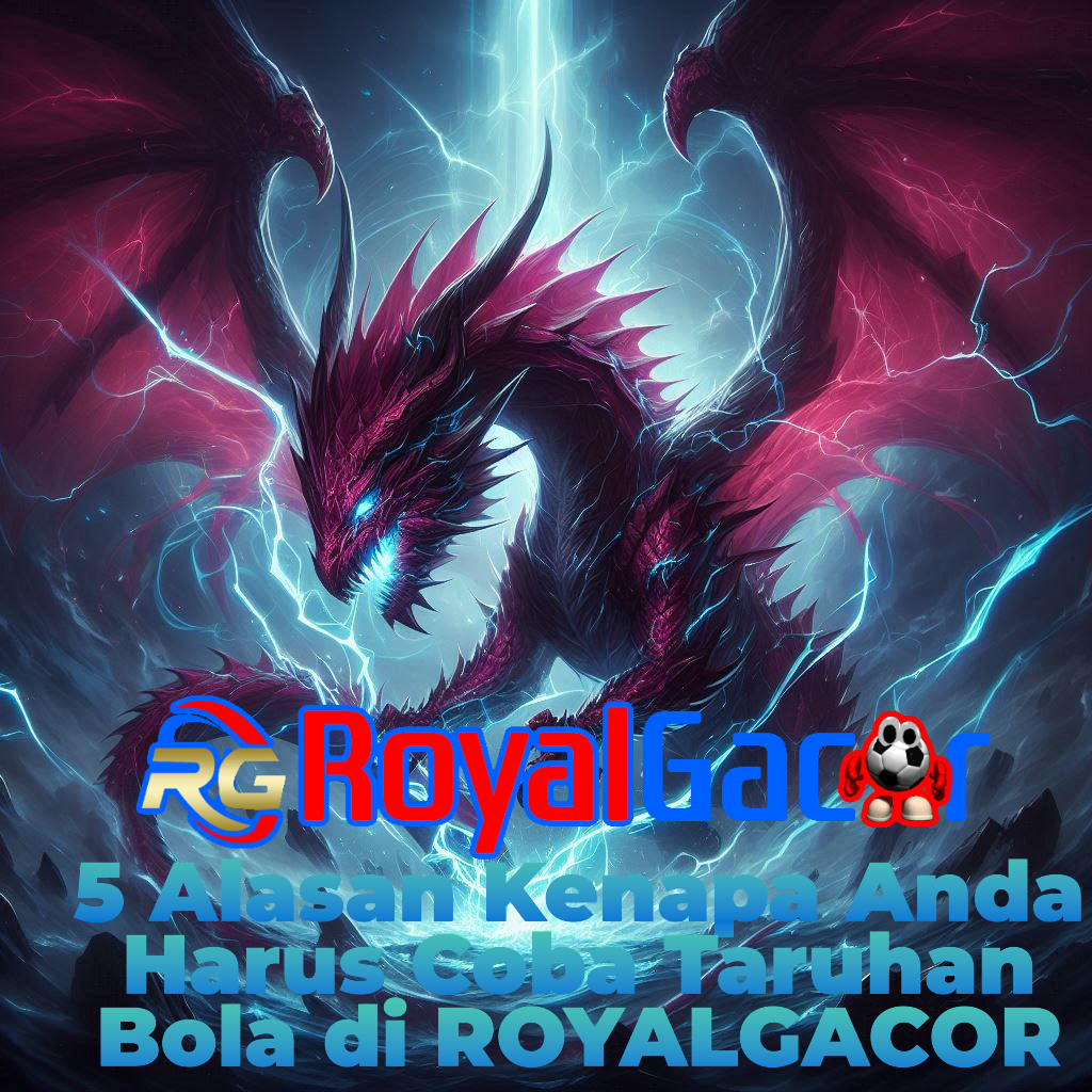 5 Alasan Kenapa Anda Harus Coba Taruhan Bola di ROYALGACOR